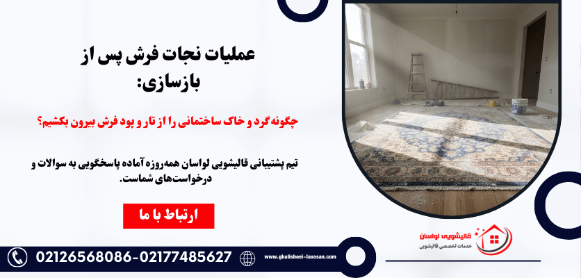 عملیات نجات فرش پس از بازسازی: چگونه گرد و خاک ساختمانی را از تار و پود فرش بیرون بکشیم؟